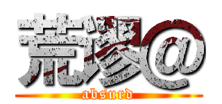 荒谬＠ (absurd)