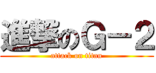 進撃のＧ－２ (attack on titan)