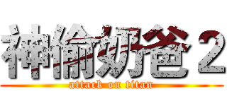 神偷奶爸２ (attack on titan)