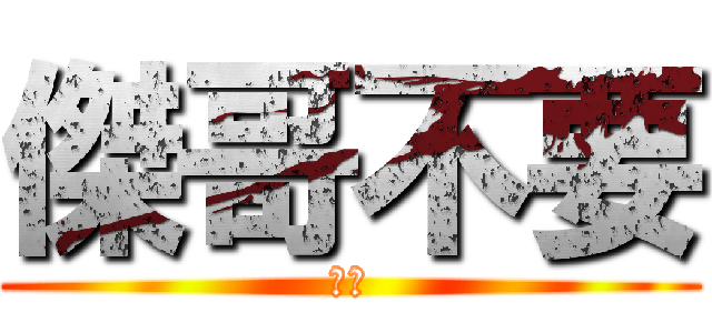 傑哥不要 (阿嘶)