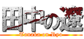 田中の遼 (Tanaka on Ryo)