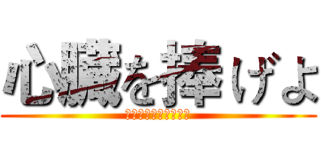 心臓を捧 げよ (してるぞうをささけよ)