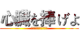 心臓を捧 げよ (してるぞうをささけよ)