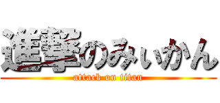 進撃のみぃかん (attack on titan)