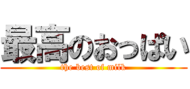 最高のおっぱい (the best of milk)