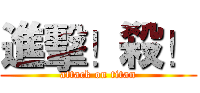 進擊！殺！ (attack on titan)