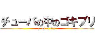 チューバの中のゴキブリ (attack on titan)