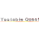 Ｔｅｓｔａｂｌｅ Ｑｕｅｓｔｉｏｎ ()