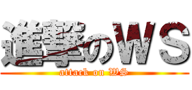 進撃のＷＳ (attack on WS)