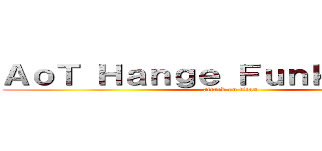 ＡｏＴ Ｈａｎｇｅ Ｆｕｎｋｏ Ｐｏｐ  (attack on titan)