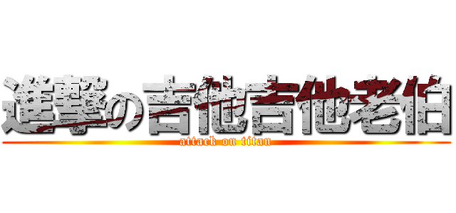 進撃の吉他吉他老伯 (attack on titan)