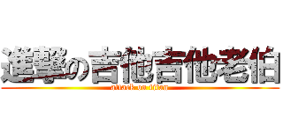 進撃の吉他吉他老伯 (attack on titan)