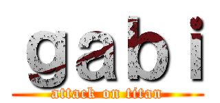 ｇａｂｉ (attack on titan)