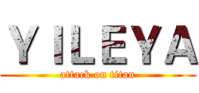 ＹＩＬＥＹＡ (attack on titan)