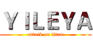 ＹＩＬＥＹＡ (attack on titan)