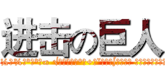 进击の巨人 (≒	≌	∵	∴	×	／	﹣	±	≦	≧ ﹤	﹥	≠	≡	¼	½	¾	³	²	∞ √	㏒	∷	°	÷	ˇ	㏑	∫	∮	∠ ∟	⊿	＋	﹢	⊥	╳	⊾	℅	㎎	㎏ ㎜	㎝	㎞	㎡	㏄	㏎	㏕	℃	℉	‰)