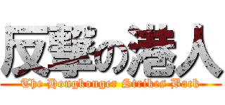 反撃の港人 (The Hongkonger Strikes Back)