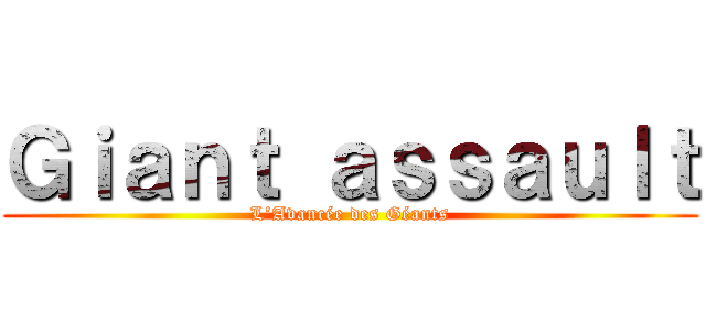 Ｇｉａｎｔ ａｓｓａｕｌｔ (L’Avancée des Géants)