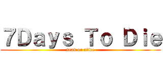 ７Ｄａｙｓ Ｔｏ Ｄｉｅ (dead or alive)