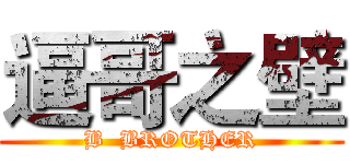 逼哥之壁 (B  BROTHER)