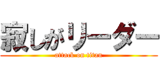 寂しがリーダー (attack on titan)