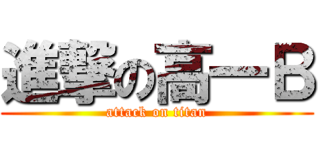 進撃の高一Ｂ (attack on titan)