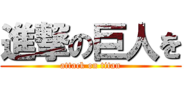 進撃の巨人を (attack on titan)