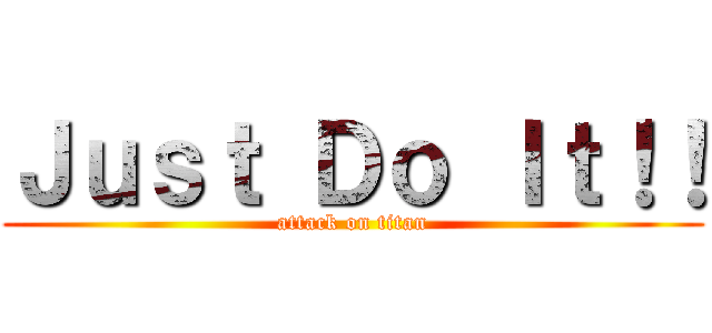 Ｊｕｓｔ Ｄｏ Ｉｔ！！ (attack on titan)