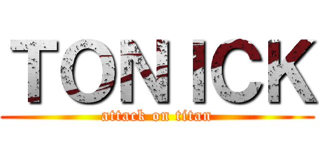 ＴＯＮＩＣＫ (attack on titan)