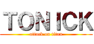 ＴＯＮＩＣＫ (attack on titan)