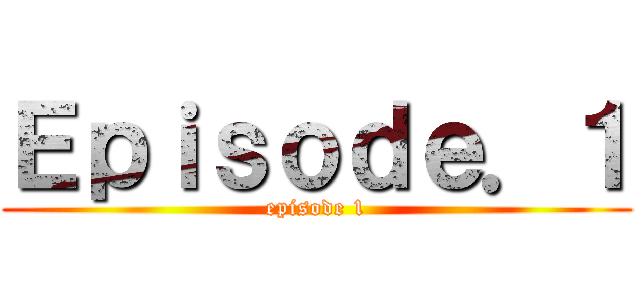 Ｅｐｉｓｏｄｅ．１ (episode 1)