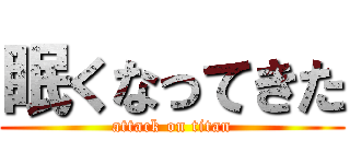 眠くなってきた (attack on titan)