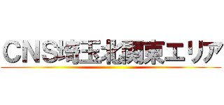 ＣＮＳ埼玉北関東エリア ()