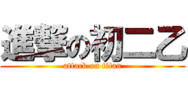 進撃の初二乙 (attack on titan)