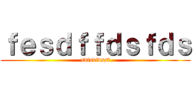 ｆｅｓｄｆｆｄｓｆｄｓ (sdfsdfdssf)