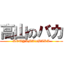 高山のバカ (KOUYAMAisBAKA)