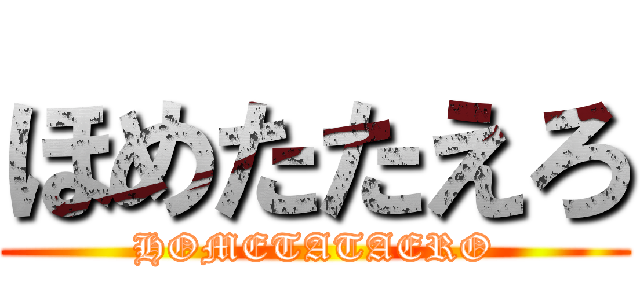 ほめたたえろ (HOMETATAERO)