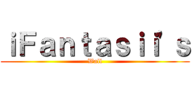 ｉＦａｎｔａｓｉｉ'ｓ (Wall)