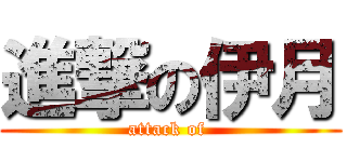進撃の伊月 (attack of )