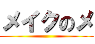 メイクのメ ()