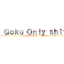  Ｇｏｋｕ Ｏｎｌｙ ｓｈｉｔ  (Only shit )