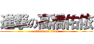 進撃の高橋佑依 (attack on titan)