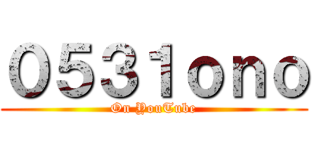 ０５３１ｏｎｏ (On YouTube)