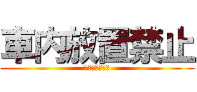 車内放置禁止 (ガラス割ります)