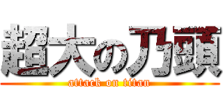 超大の乃頭 (attack on titan)