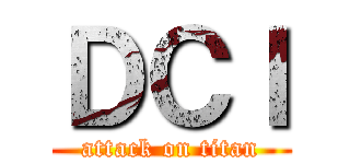 ＤＣＩ (attack on titan)