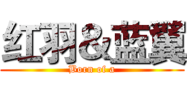 红羽＆蓝翼 (Born of a)