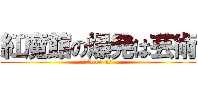 紅魔館の爆発は芸術 (\Dede-n/)