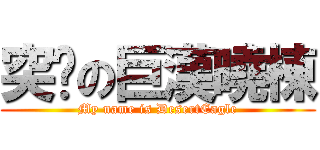 突擊の巨漢曉棟 (My name is DesertEagle)