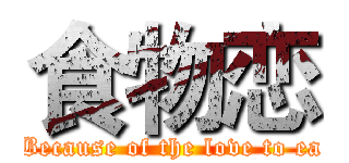 食物恋 (Because of the love to ea)
